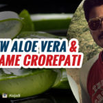 He quit job, grew aloe vera & became crorepati