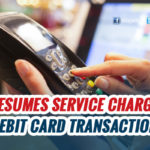 Service Charge On Debit Card Transactions Resumed