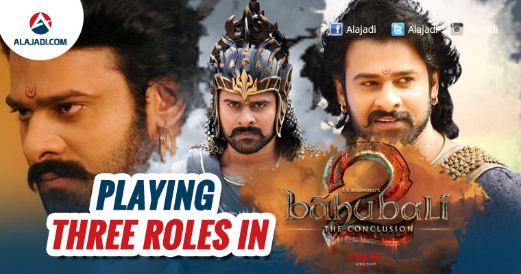 prabhas playing three roles in bahubali 2