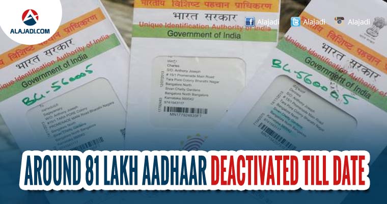 Around 81 lakh Aadhaar deactivated till date