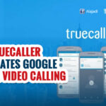 Truecaller integrates video calling capability with Google Duo